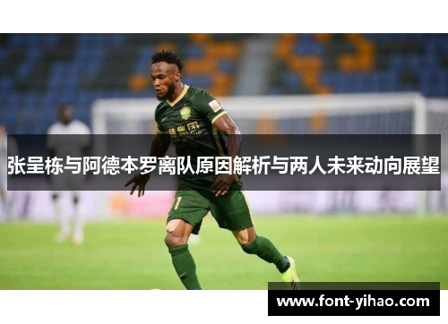 张呈栋与阿德本罗离队原因解析与两人未来动向展望